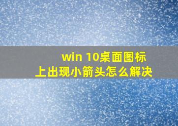 win 10桌面图标上出现小箭头怎么解决